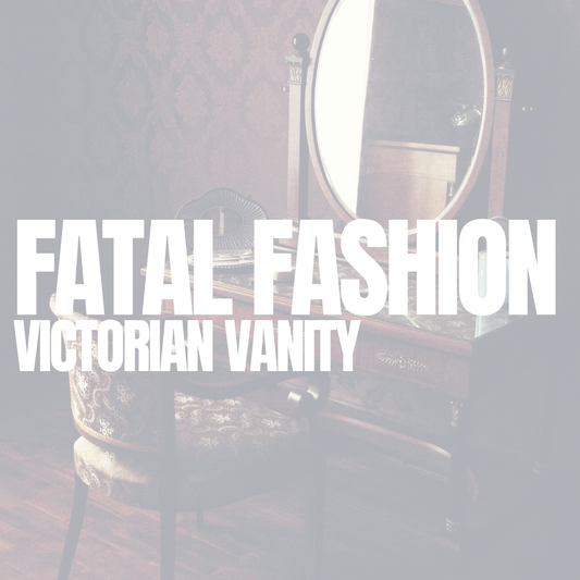 Fatal Fashion | Victorian Vanity